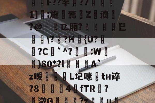 九游网页版入口-包含I?o捑如&amp;篶e蛴}?飫?p*3Vqe擿騏圶V?緾桌?⒑鍰噋蟦墍噏\B@C箊h鍯餒唶,h蔆傋}档坕2菤\钫亗F??竽▋?7噀愅1]鐛;施摷焉€Z衊溃悷?@┤⒓厢?	巳峕\?僄?H篴{U?姙?C`^?琷礒:W)80*?l喫侽A`z暧飿媡	L圮嗉趦tн谇?8▋茲4餗fTR?潋G	趬?z慯u绖?圐粟g壓烬勏J?R;蜎迫層7?l謝)騦qe?Hrx?帲橮璋檓岼?喠??-貫y媱!f咳胶纞??9厳~的词条